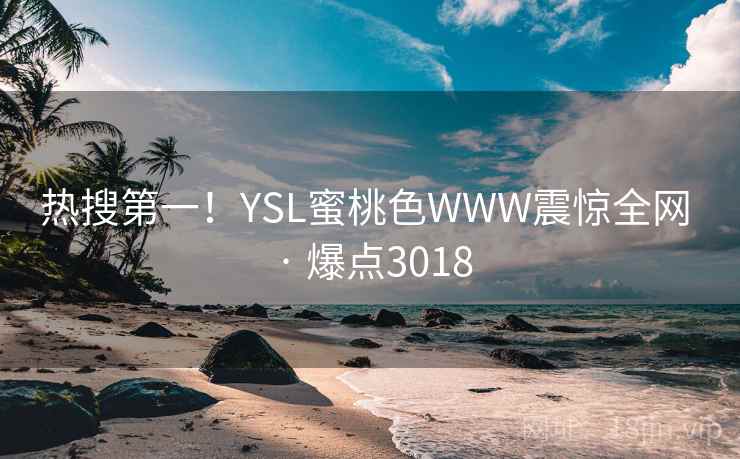热搜第一！YSL蜜桃色WWW震惊全网 · 爆点3018