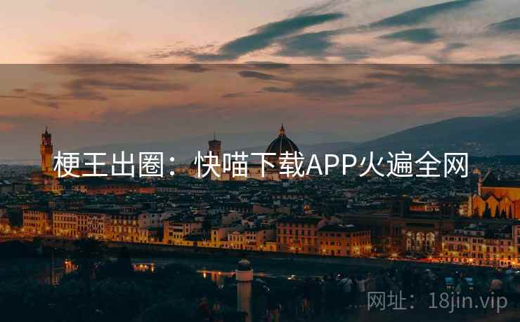 梗王出圈:快喵下载APP火遍全网