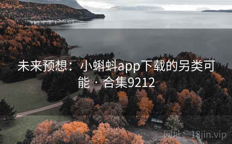 未来预想:小蝌蚪app下载的另类可能 · 合集9212 第1张 未来预想:小蝌蚪app下载的另类可能 · 合集9212 第1张